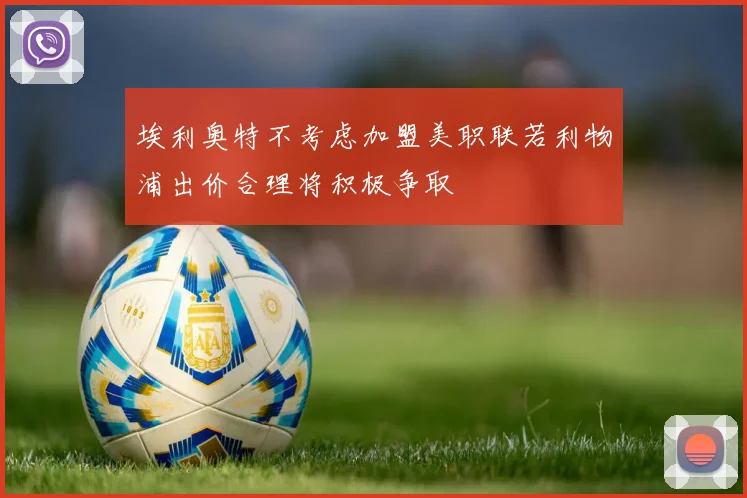 埃利奥特不考虑加盟美职联若利物浦出价合理将积极争取